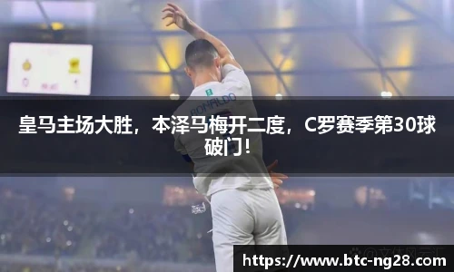 皇马主场大胜,本泽马梅开二度,C罗赛季第30球破门!