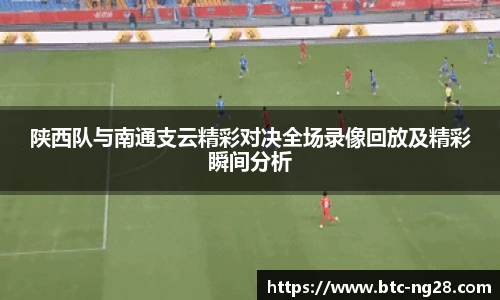 陕西队与南通支云精彩对决全场录像回放及精彩瞬间分析