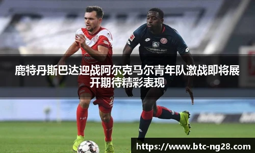 鹿特丹斯巴达迎战阿尔克马尔青年队激战即将展开期待精彩表现