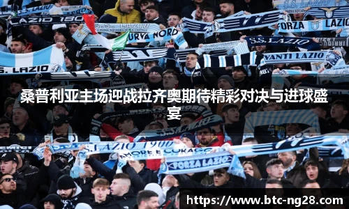 桑普利亚主场迎战拉齐奥期待精彩对决与进球盛宴