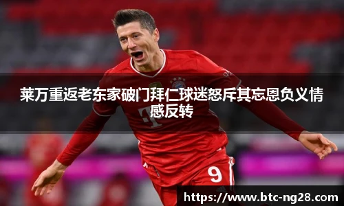 莱万重返老东家破门拜仁球迷怒斥其忘恩负义情感反转