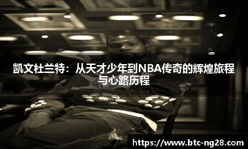 凯文杜兰特:从天才少年到NBA传奇的辉煌旅程与心路历程